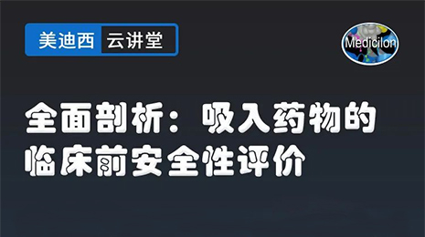 【云讲堂】全面剖析：吸入药物的临床前安全性评价